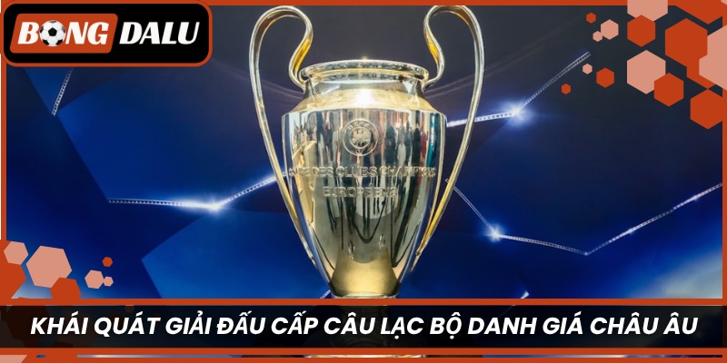 Khái quát giải đấu cấp câu lạc bộ danh giá châu Âu
